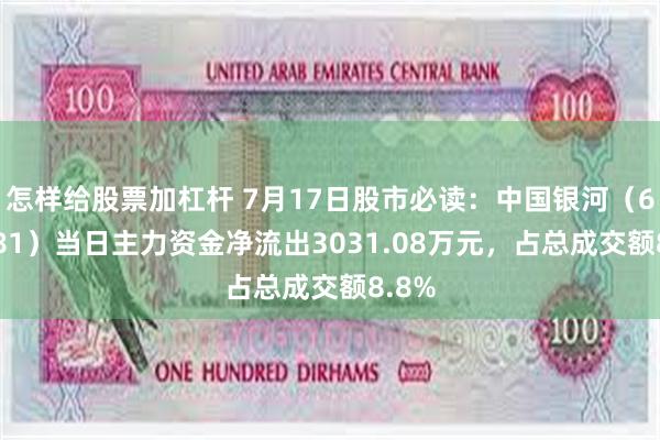 怎样给股票加杠杆 7月17日股市必读：中国银河（601881）当日主力资金净流出3031.08万元，占总成交额8.8%