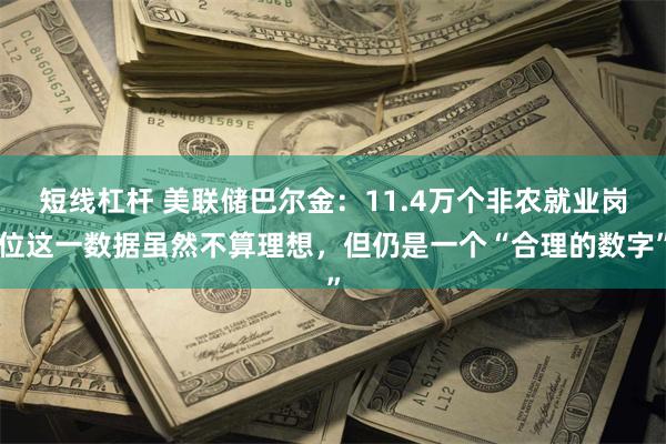 短线杠杆 美联储巴尔金：11.4万个非农就业岗位这一数据虽然不算理想，但仍是一个“合理的数字”