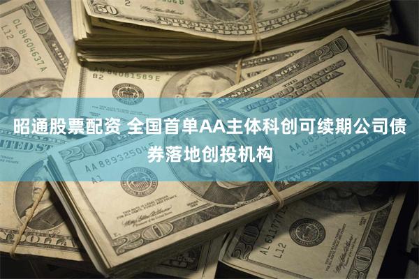 昭通股票配资 全国首单AA主体科创可续期公司债券落地创投机构