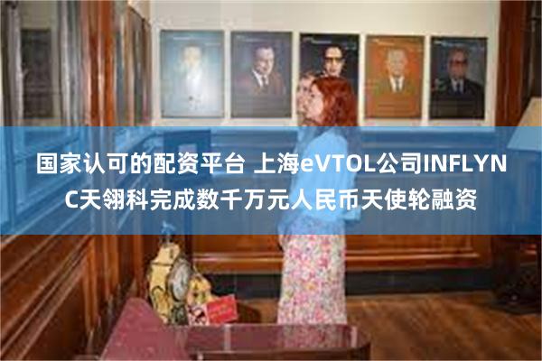 国家认可的配资平台 上海eVTOL公司INFLYNC天翎科完成数千万元人民币天使轮融资